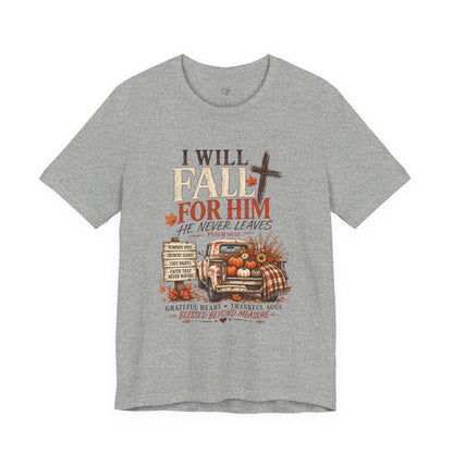 Fall Faith T-Shirt — "I Will Fall For Him He Never Leaves" Thanksgiving Christian Tee