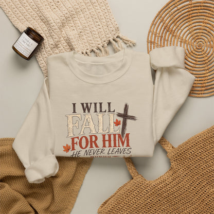 Faith Fall Crewneck Sweatshirt — "I Will Fall For Him He Never Leaves" Autumn Christian Pullover