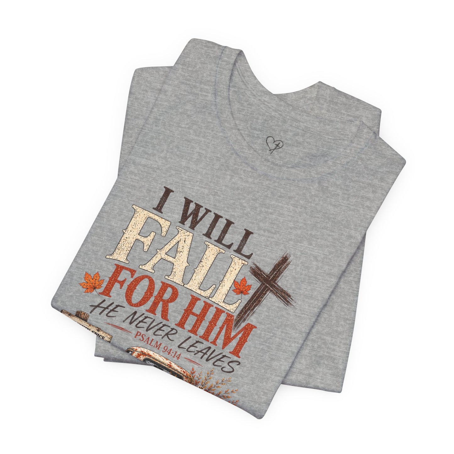 Fall Faith T-Shirt — "I Will Fall For Him He Never Leaves" Thanksgiving Christian Tee
