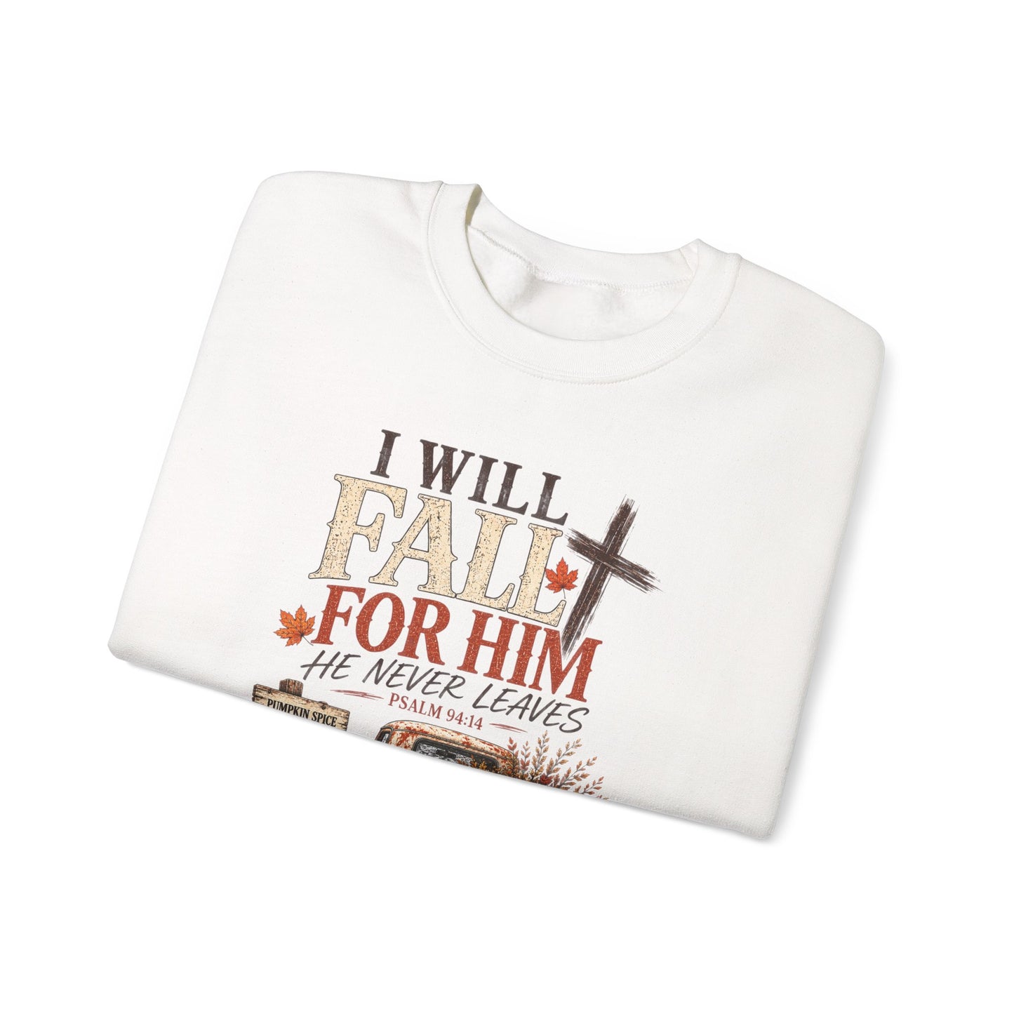 Faith Fall Crewneck Sweatshirt — "I Will Fall For Him He Never Leaves" Autumn Christian Pullover