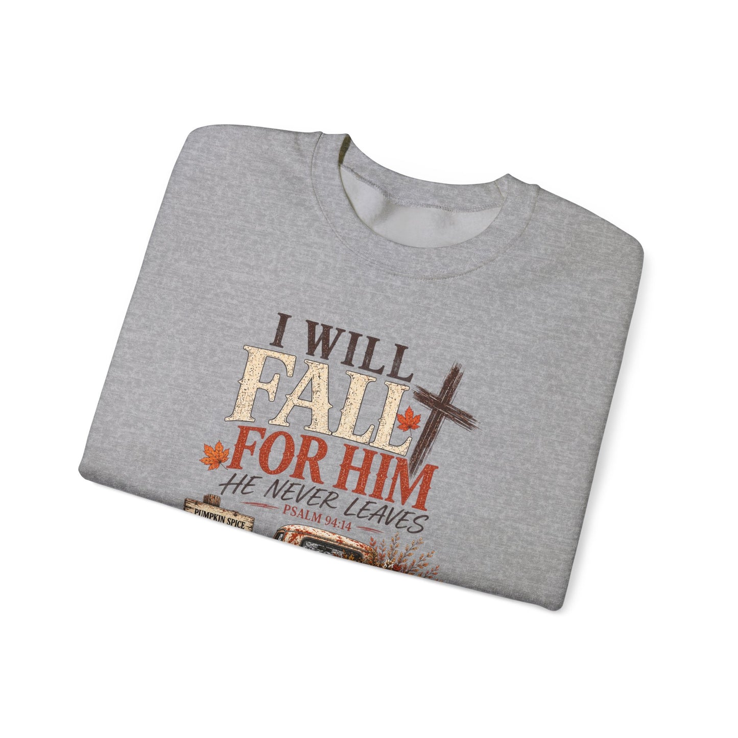 Faith Fall Crewneck Sweatshirt — "I Will Fall For Him He Never Leaves" Autumn Christian Pullover