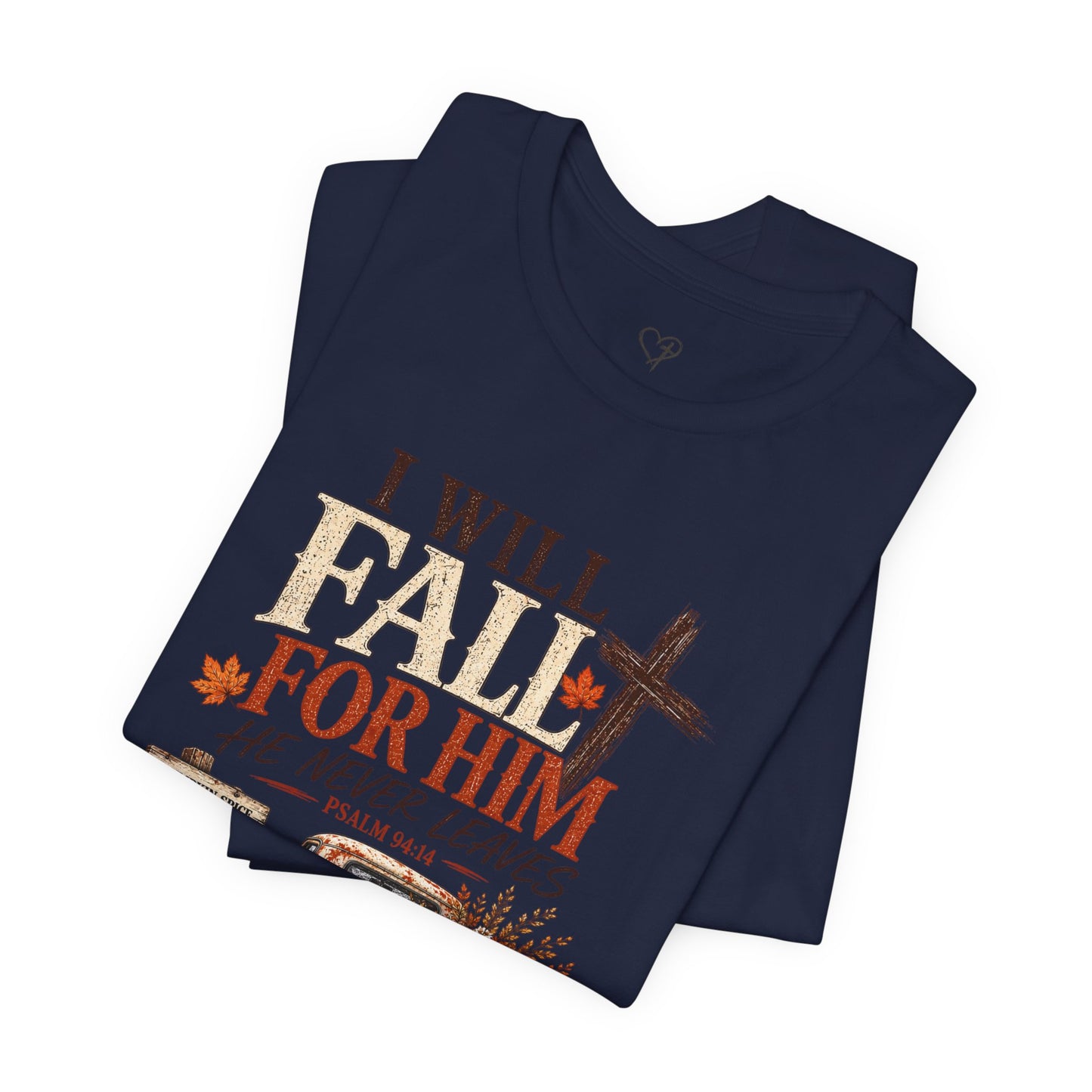 Fall Faith T-Shirt — "I Will Fall For Him He Never Leaves" Thanksgiving Christian Tee