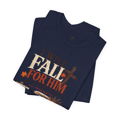 Fall Faith T-Shirt — "I Will Fall For Him He Never Leaves" Thanksgiving Christian Tee