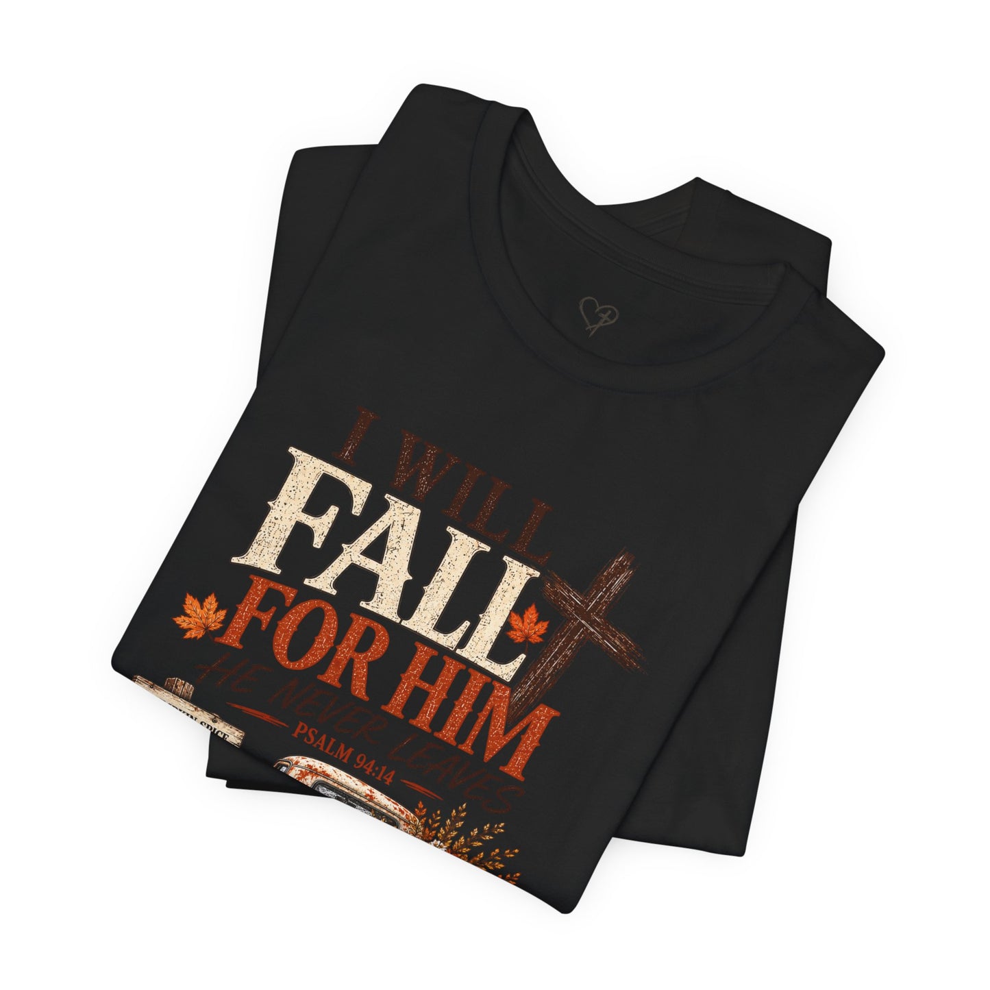 Fall Faith T-Shirt — "I Will Fall For Him He Never Leaves" Thanksgiving Christian Tee