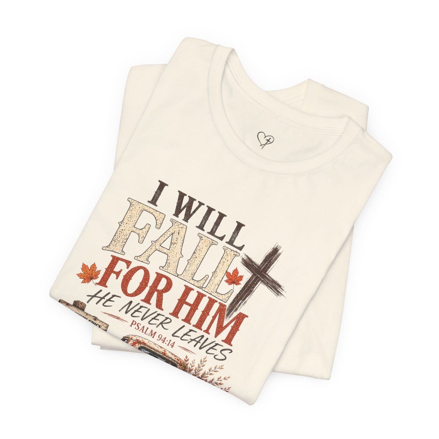 Fall Faith T-Shirt — "I Will Fall For Him He Never Leaves" Thanksgiving Christian Tee